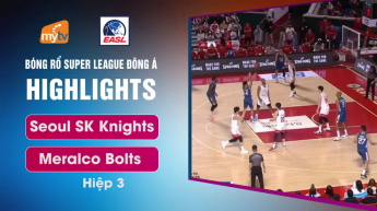 Seoul SK Knights vs Meralco Bolts - Hiệp 3 - East Asia Super League