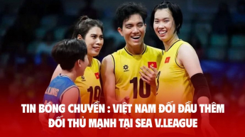 TIN BÓNG CHUYỀN : Việt Nam đối đầu thêm đối thủ mạnh tại SEA V.League; Long An dạo chơi giải trẻ