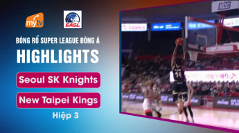 Seoul SK Knights vs New Taipei Kings - Hiệp 3 - East Asia Super League