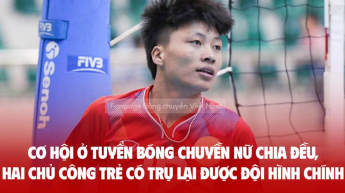 Cơ hội ở tuyển bóng chuyền nữ chia đều, hai chủ công trẻ có trụ lại được đội hình chính
